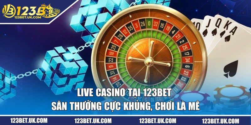 Live Casino Tại 123BET | Săn Thưởng Cực Khủng, Chơi Là Mê